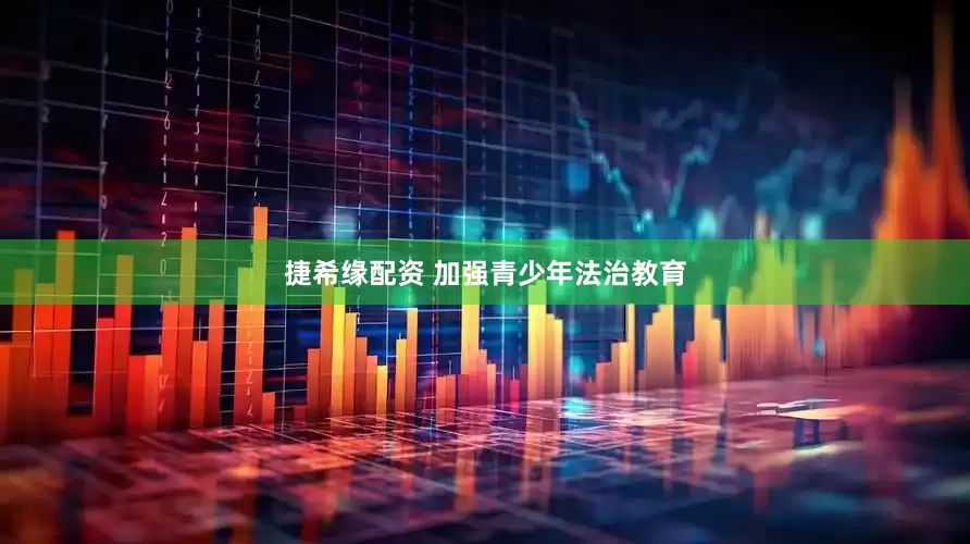 捷希缘配资 加强青少年法治教育