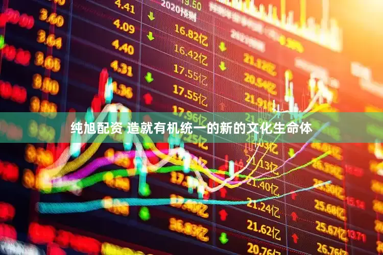纯旭配资 造就有机统一的新的文化生命体