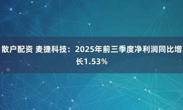 散户配资 麦捷科技：2025年前三季度净利润同比增长1.53%